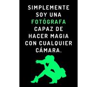 Simplemente Soy Una Fotógrafa Capaz De Hacer Magia Con Cualquier Cámara: Cuaderno Ideal Para Fotógrafas - 120 Páginas