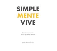Simplemente vive: Relatos breves sobre lo que de verdad importa