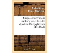 Simples observations sur l'origine et le culte des divinités égyptiennes : à propos de la collection archéologique de feu le Dr Ernest Godard - G.M. Ollivier Beauregard - Hachette Bnf - broché - Livre