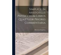 Simplicii in Aristotelis Physicorum Libros Quattuor Priores Commentaria