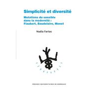 Simplicité et diversité Mutations du sensible dans la modernité : Flaubert, Baudelaire, Monet - Nadia Fartas - Presses Universitaires Bordeaux - broché - Essai