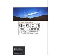 Simplicité profonde Le chaos, la complexité et l'émergence de la vie - John Gribbin - Flammarion - broché - Essai