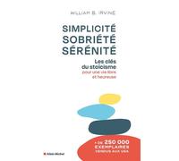 Simplicité, sobriété, sérénité Les clés du stoïcisme pour une vie libre et heureuse - William B. Irvine - Albin Michel - broché - Guide