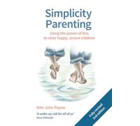 Simplicity Parenting: Using the Power of Less to Raise Happy, Secure Children