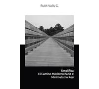 Simplifica: El Camino Moderno hacia el Minimalismo Real