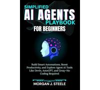 Simplified AI Agents Playbook for Beginners: Build Smart Automations, Boost Productivity, and Explore Agent AI Tools Like Devin, AutoGPT, and Groq-No Coding Required