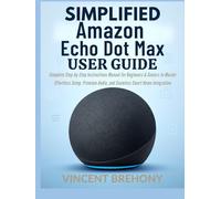Simplified Amazon Echo Dot Max User Guide: Complete Step-by-Step Instructions Manual for Beginners & Seniors to Master Effortless Setup, Premium Audio, and Seamless Smart Home Integration