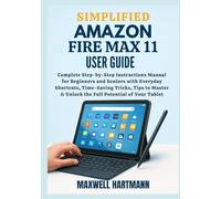 Simplified Amazon Fire Max 11 User Guide: Complete Step-by-Step Instructions Manual for Beginners and Seniors with Everyday Shortcuts, Time-Saving ... & Unlock the Full Potential of Your Tablet