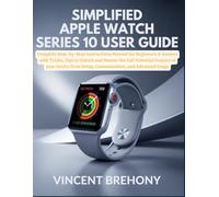 Simplified Apple Watch Series 10 User Guide: Complete Step-by-Step Instructions Manual for Beginners & Seniors with Tricks, Tips to Unlock and Master ... from Setup, Customization, and Advanced Usage