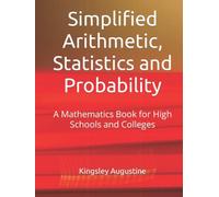 Simplified Arithmetic, Statistics and Probability: A Mathematics Book for High Schools and Colleges