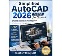 Simplified AutoCAD 2026 Guide for Seniors: Step-by-Step Instructions and User-Friendly Tutorials to Master 3D Modeling, Design Layout, Drafting, & Troubleshooting for Every Skill Level