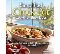 Simplified Crock Pot Cooks for Busy Days: Taste the Ease in 100+ Recipes Pictures Included