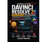 Simplified DaVinci Resolve 20 User Manual for Beginners: The Complete Step-by-Step Tutorial Guide to Master Video Editing, Color Grading, Audio ... Post-Production Workflows with Confidence