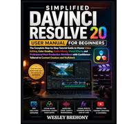 Simplified DaVinci Resolve 20 User Manual for Beginners: The Complete Step-by-Step Tutorial Guide to Master Video Editing, Color Grading, Audio ... Post-Production Workflows with Confidence