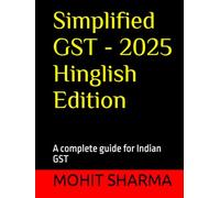 Simplified GST - 2025 Hinglish Edition: A complete guide for Indian GST