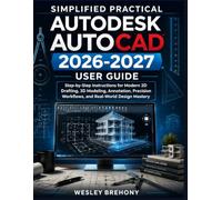 Simplified Practical Autodesk AutoCAD 2026-2027 User Guide: Step-by-Step Instructions for Modern 2D Drafting, 3D Modeling, Annotation, Precision Workflows, and Real-World Design Mastery