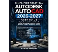 Simplified Practical Autodesk AutoCAD 2026-2027 User Guide: Step-by-Step Instructions for Modern 2D Drafting, 3D Modeling, Annotation, Precision Workflows, and Real-World Design Mastery