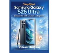 Simplified Samsung Galaxy 26 Ultra Complete User Guide for Seniors and Beginners: A Step-by-Step Practical Instructions to Uncover Hidden Features, Unlock Your Phone’s Full Potential & Advanced Tips
