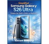 Simplified Samsung Galaxy 26 Ultra Complete User Guide for Seniors and Beginners: A Step-by-Step Practical Instructions to Uncover Hidden Features, Unlock Your Phone’s Full Potential & Advanced Tips