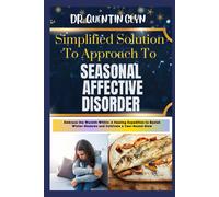 Simplified Solution Approach To Seasonal Affective Disorder: Embrace The Warmth Within: A Healing Expedition To Banish Winter Shadows And Cultivate A Year-Round Glow