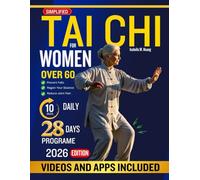 SIMPLIFIED TAI CHI FOR WOMEN OVER 60: Effective Tai Chi Guide for Women Over 60 to Strengthen the Body, Calm the Mind, Relieve Joint Pain, Boost Energy, Improve Balance, and Age Gracefully