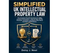 Simplified UK Intellectual Property Law: The Complete Practical Handbook for SMEs, Creatives & Innovators - Step-by-Step UK IPO Processes, Templates, Checklists & Real-World Strategies (2026 Edition)