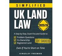 SIMPLIFIED UK LAND LAW 2025/26: A Step-by-Step, Exam-Focused Guide to Land Law Problem Questions, Co-Ownership, Registered Land & SQE1 Success- Even If You’re Short on Time