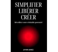 SIMPLIFIER LIBÉRER CRÉER: Réveillez votre véritable potentiel (Croissance personnelle)