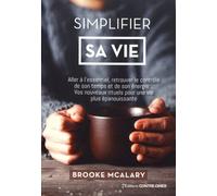 Simplifier sa vie Aller à l'essentiel, minimiser le stress, retrouver le contrôle de son temps et de son énergie… vos nouveaux rituels pour une vie plus épanouissante - Brooke Mc alary - Contre-Dires 