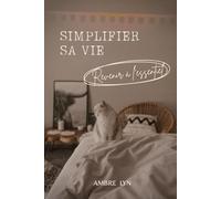 SIMPLIFIER SA VIE: Revenir à l'essentiel