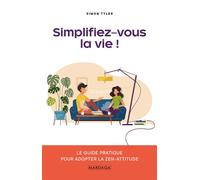 Simplifiez-vous la vie ! Le guide pratique pour adopter la zen-attitude - Simon Tyler - Mardaga - broché - Guide
