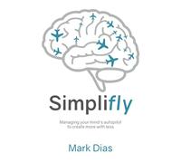 Simplifly: Managing your mind’s autopilot to create more with less