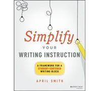 Simplify Your Writing Instruction by April Smith April Smith (Auteur)