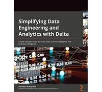 Simplifying Data Engineering and Analytics with Delta: Create analytics-ready data that fuels artificial intelligence and business intelligence