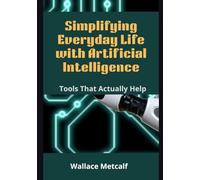 Simplifying Everyday Life with Artificial Intelligence: Tools That Actually Help