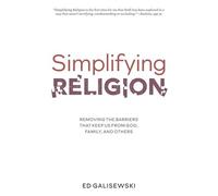 Simplifying Religion - Removing Barriers That Keep Us From God, Family, And Others
