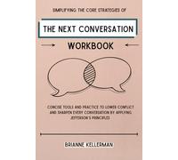 Simplifying the Core Strategies of The Next Conversation Workbook: Concise Tools and Practice to Lower Conflict and Sharpen every Conversation by applying Jefferson’s Principles