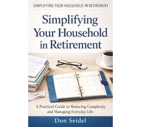 Simplifying Your Household in Retirement: A Practical Guide to Reducing Complexity and Managing Everyday Life