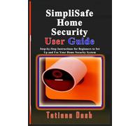 SimpliSafe Home Security User Guide: Step-by-Step Instructions for Beginners to Set Up and Use Your Home Security System