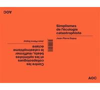 Simplismes de l'écologie catastrophiste: Contre les collapsologues et les optimistes béats, réaffirmer le catastrophisme éclairé