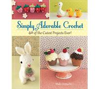 Simply Adorable Crochet: 40 of the Cutest Projects Ever