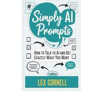 Simply AI Prompts: How to Talk to AI and Get Exactly What You Want