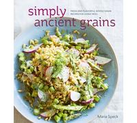 Simply Ancient Grains: Fresh and Flavorful Whole Grain Recipes for Living Well [A Cookbook]