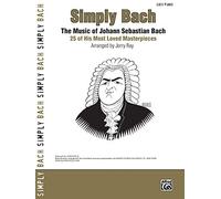 Simply Bach: The Music of Johann Sebastian Bach: 25 of His Most Loved Masterpieces: Easy Piano