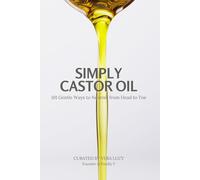 Simply Castor Oil: 101 Gentle Ways to Nourish from Head to Toe