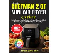 Simply CHEFMAN 2 Qt Mini Air Fryer Cookbook: Quick, Easy, and Healthy Recipes for Singles, Couples, and Small Families Using the CHEFMAN 2-Quart Mini Air Fryer