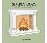 Simply Cozy: A Bold and Easy Coloring Book for Adults and Teens. Minimalist Designs for Relaxation and Stress Relief with Thick Lines and Simple Patterns.