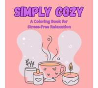 Simply Cozy: A Coloring Book for Stress-Free Relaxation: 50 Simple and Cozy Illustrations for Mindful Coloring and Stress Relief
