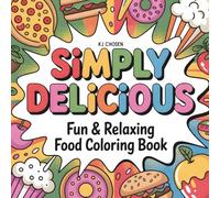 Simply Delicious: Fun and Relaxing Food Coloring Book with Simple and Big Designs for Adults and Kids Featuring Tasty Treats, Snacks, Desserts, Fruits, and More for Stress Relief and Relaxation