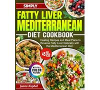 Simply Fatty Liver Mediterranean Diet Cookbook: Healing Recipes and Meal Plans to Reverse Fatty Liver Naturally with the Mediterranean Diet